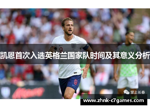 凯恩首次入选英格兰国家队时间及其意义分析