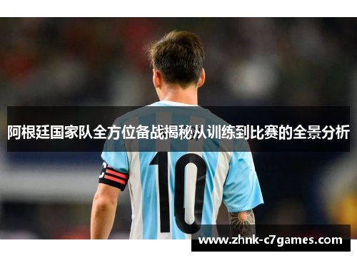 阿根廷国家队全方位备战揭秘从训练到比赛的全景分析