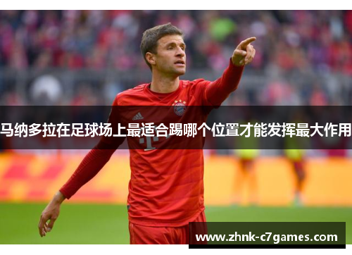 马纳多拉在足球场上最适合踢哪个位置才能发挥最大作用 马纳多拉在足球场上最适合踢哪个位置才能发挥最大作用