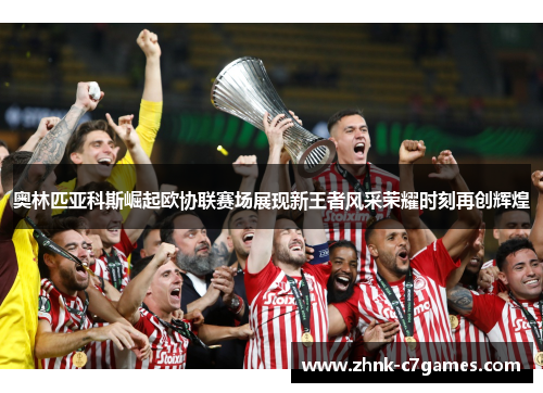 奥林匹亚科斯崛起欧协联赛场展现新王者风采荣耀时刻再创辉煌