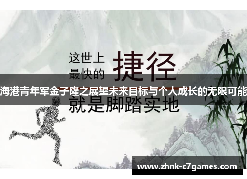 海港青年军金子隆之展望未来目标与个人成长的无限可能 海港青年军金子隆之展望未来目标与个人成长的无限可能