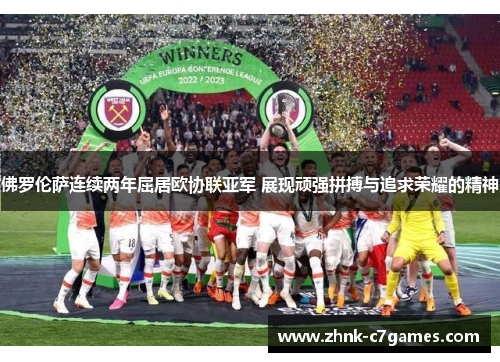 佛罗伦萨连续两年屈居欧协联亚军 展现顽强拼搏与追求荣耀的精神