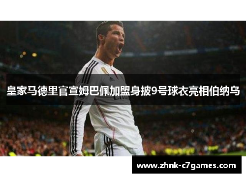 皇家马德里官宣姆巴佩加盟身披9号球衣亮相伯纳乌